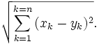  \sqrt{\sum_{k=1}^{k=n}{(x_k-y_k)^2}}. 